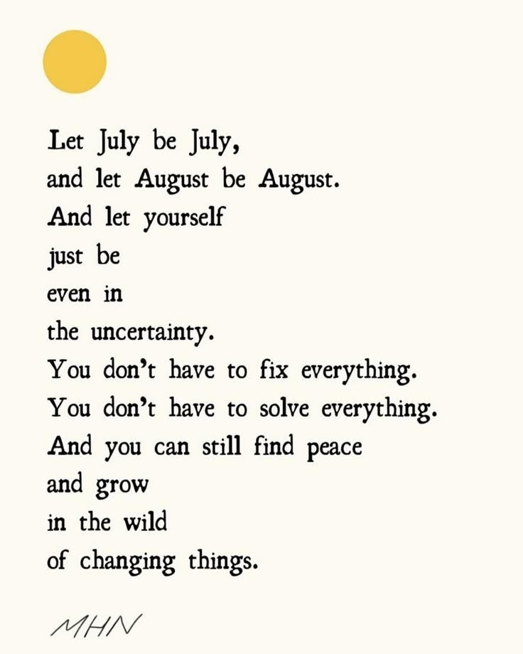 This may contain: a poem written in black and white with the words let july be july, and let august