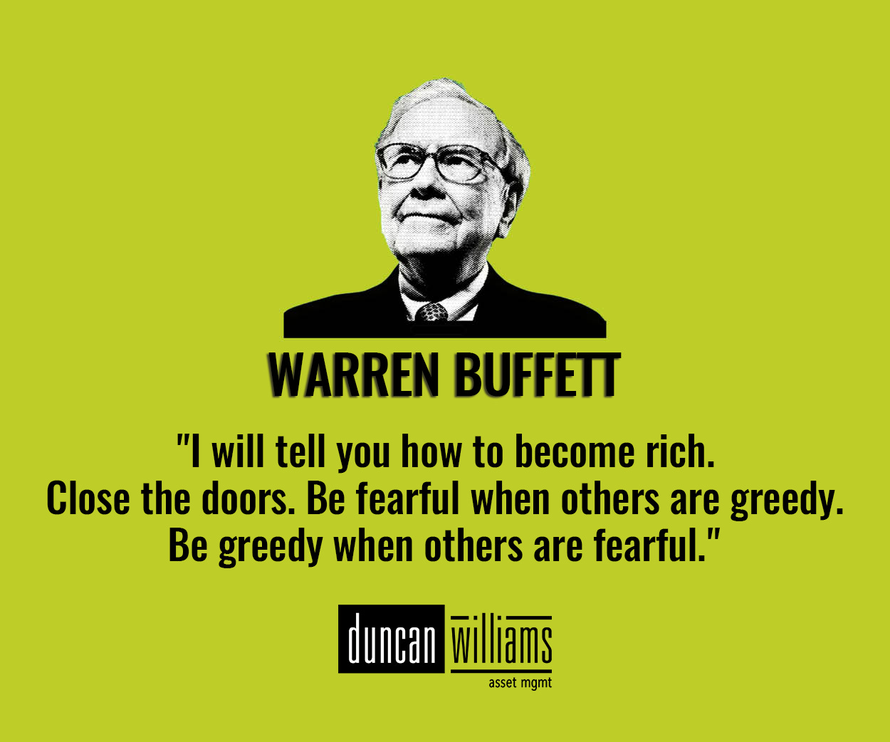 I will tell you how to become rich. Close the doors. Be fearful when others are greedy. Be greedy when others are fearful." | Blog | Duncan Williams Asset Mgmt I will tell you how to become rich. Close the doors. Be fearful when others are greedy. Be greedy when others are fearful." | Blog | Duncan Williams Asset Mgmt