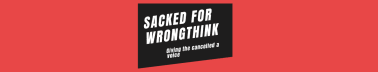 Sacked For Wrongthink