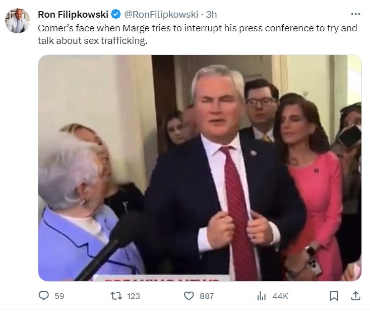 Ron Filipkowski: "Comer’s face when Marge tries to interrupt his press conference to try and talk about sex trafficking." Ron Filipkowski: "Comer’s face when Marge tries to interrupt his press conference to try and talk about sex trafficking."