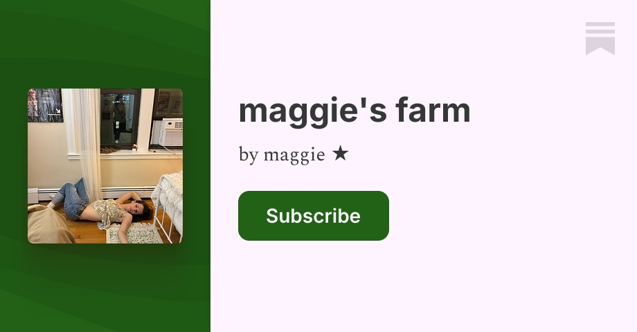 maggie's farm | maggie ★ | Substack
