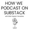 How We Podcast on Substack 