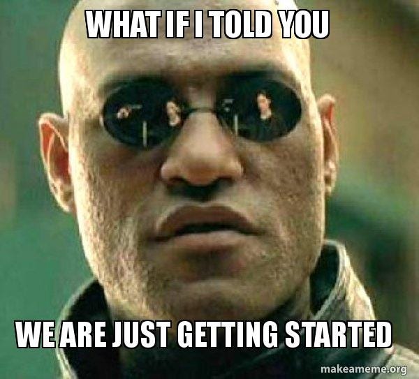 What if I told you WE ARE JUST GETTING STARTED - Matrix Morpheus Meme  Generator