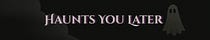 Haunts You Later