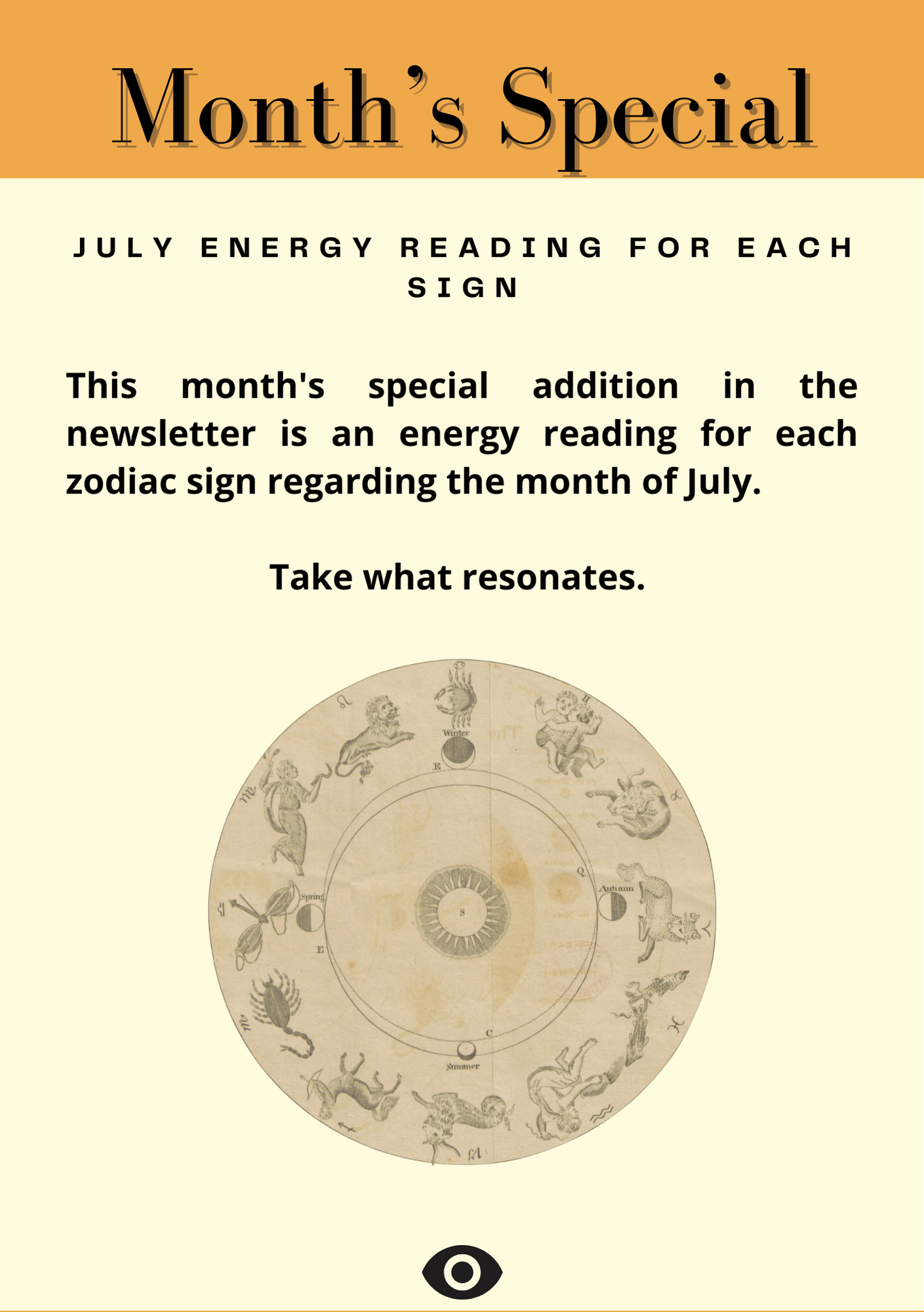 This month's special addition in the newsletter is an energy reading for each zodiac sign regarding the month of July. Take what resonates.