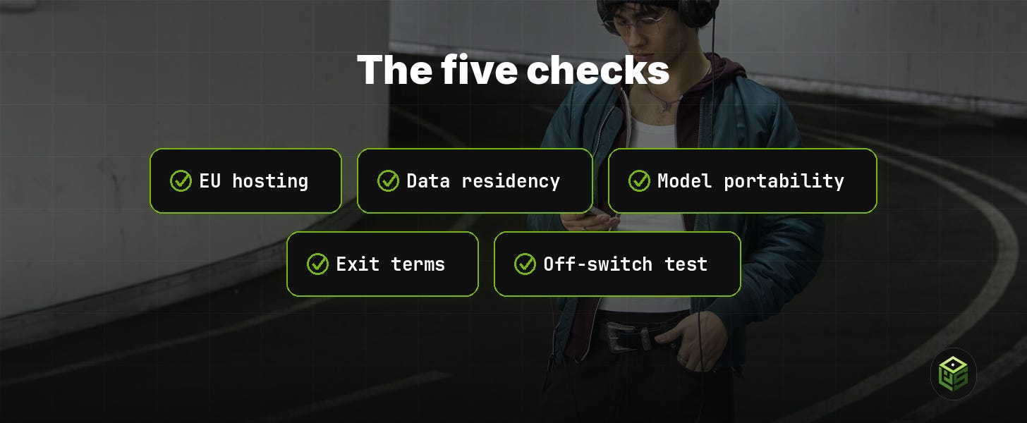 The five checks: EU hosting, data residency, model portability, exit terms, off-switch test The five checks: EU hosting, data residency, model portability, exit terms, off-switch test