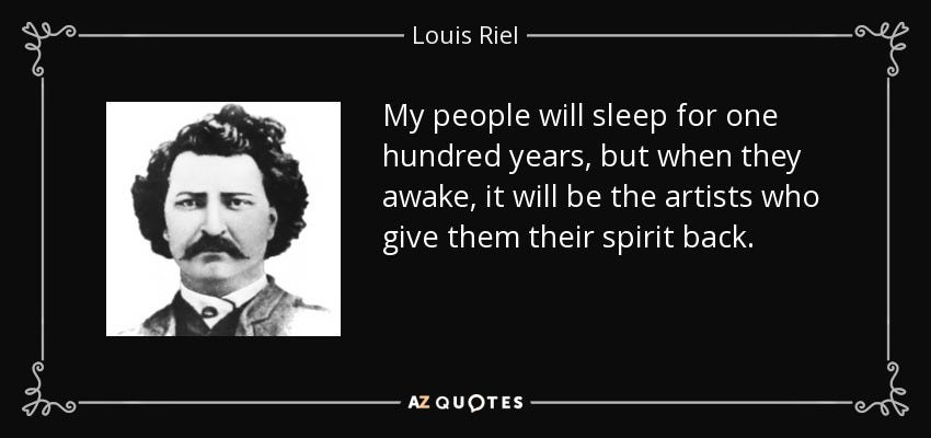 https://www.azquotes.com/picture-quotes/quote-my-people-will-sleep-for-one-hundred-years-but-when-they-awake-it-will-be-the-artists-louis-riel-79-8-0828.jpg