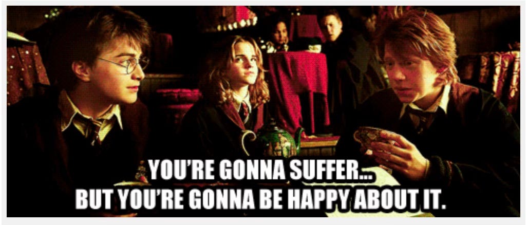 Ron Weasley reads Harry Potter’s tea leaves: “You’re gonna suffer, but you’re gonna be happy about it.”