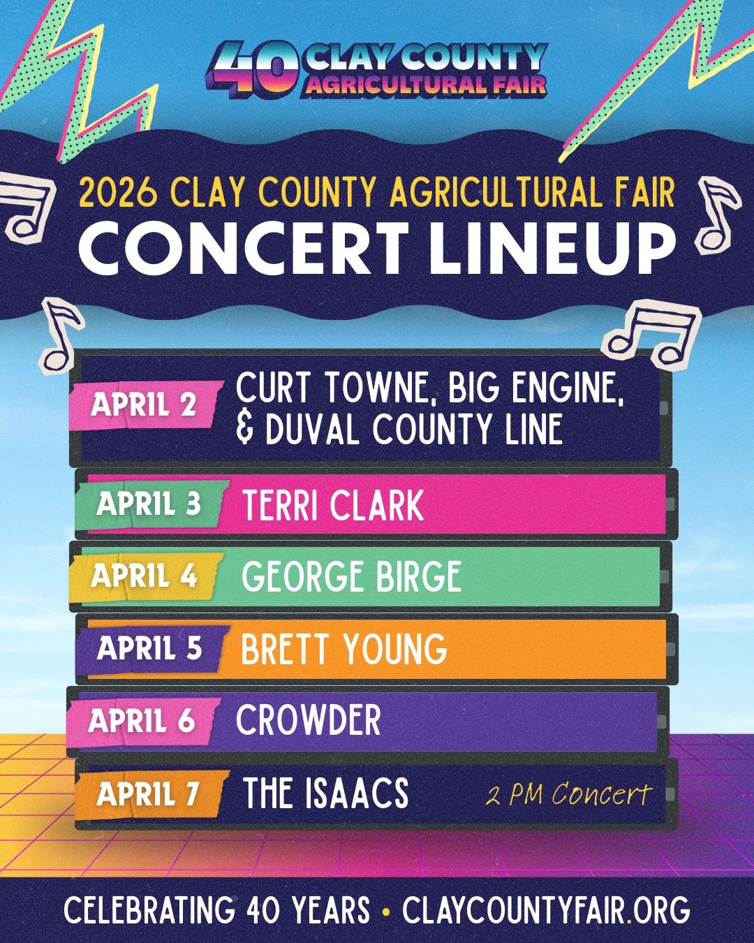 May be an image of text that says '40 CLAY COUNTY AGRICULT 4OCAYCOUNTY AGRICULTURALFA URAL FAIR ਰੋ 2026 CLAY COUNTY AGRICULTURAL CONCERT LINEUP FAIR S N F APRIL 2 CURT TOWNE, BIG ENGINE, & DUVAL COUNTY LINE APRIL 3 TERRI CLARK APRIL 4 GEORGE BIRGE APRIL 5 YOUNG YOUNG APRIL 6 CROWDER APRIL 7 THE ISAACS 2 PM Concert CELEBRATING 40 YEARS CLAYCOUNTYFAIR.ORG'