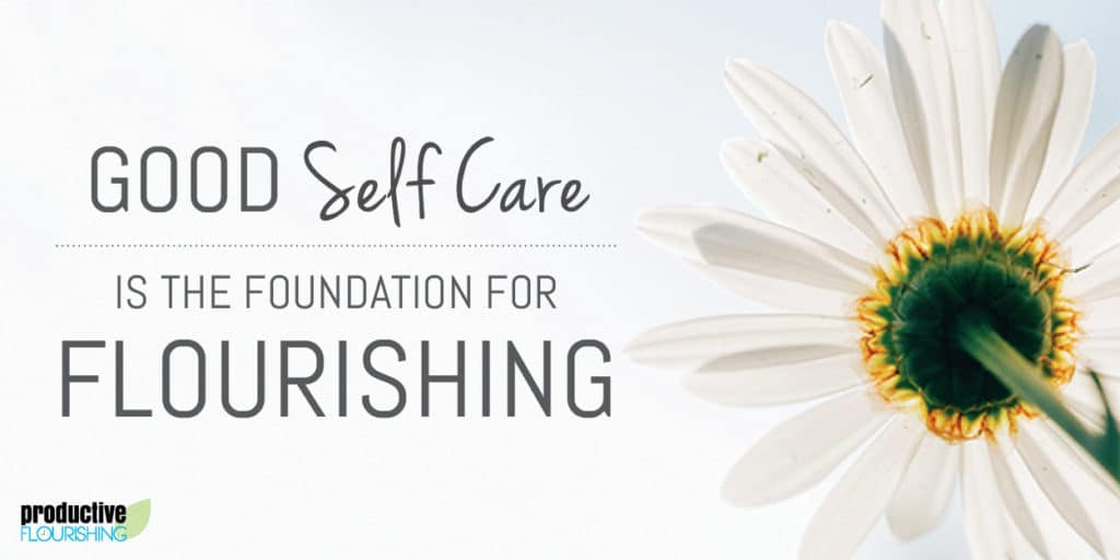 White flower. Text overlay: Good Self Care is the Foundation for Flourishing