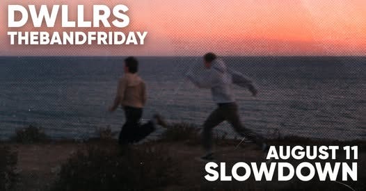 May be an image of text that says 'DWLLRS THEBANDFRIDAY AUGUST 11 SLOWDOWN'