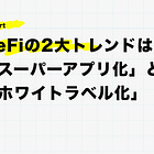 DeFiの2大トレンドは「スーパーアプリ化」と「ホワイトラベル化」