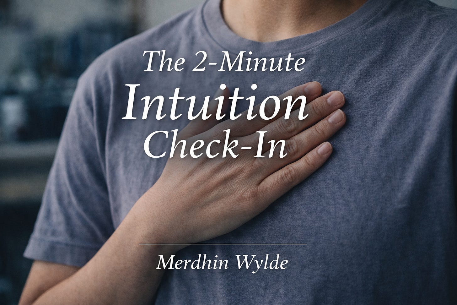 Promotional thumbnail with a close-up of a person in a muted blue-gray T-shirt, one hand resting on their chest. White title text reads ‘The 2-Minute Intuition Check-In,’ with ‘Merdhin Wylde’ below.”
