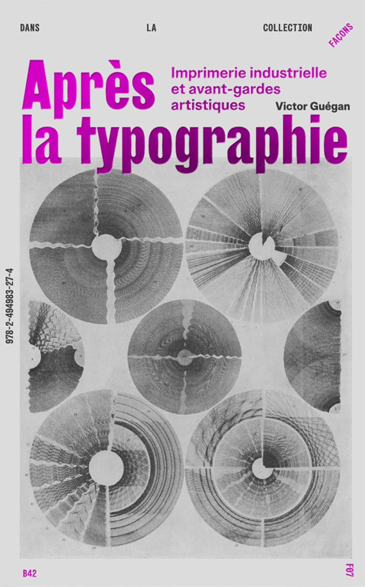 Victor Guégan, Après la typographie. Imprimerie industrielle et avant-gardes, Design by deValence, B42-227, Éditions B42, Montreuil, 2025