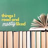Things I Read and (Mostly) Liked 
