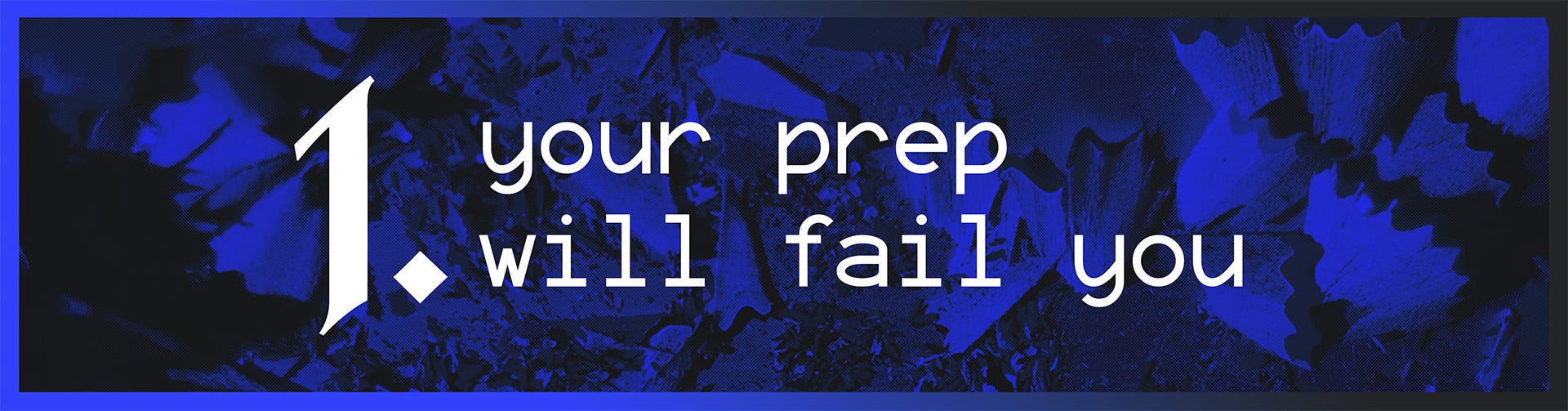 1. Your Prep Will Fail You