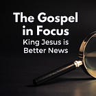 King Jesus is Better News
