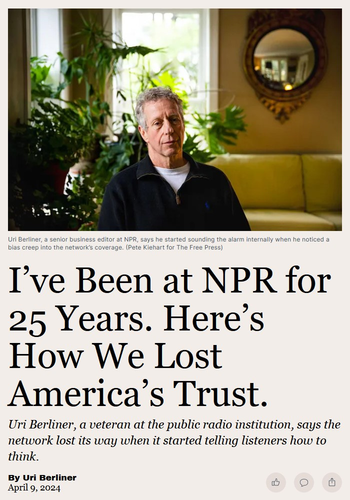 Screenshot of The Free Press headline, "I’ve Been at NPR for 25 Years. Here’s How We Lost America’s Trust." By Uri Berliner, published April 9, 2024. Screenshot of The Free Press headline, "I’ve Been at NPR for 25 Years. Here’s How We Lost America’s Trust." By Uri Berliner, published April 9, 2024.