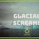 Glacial Screams