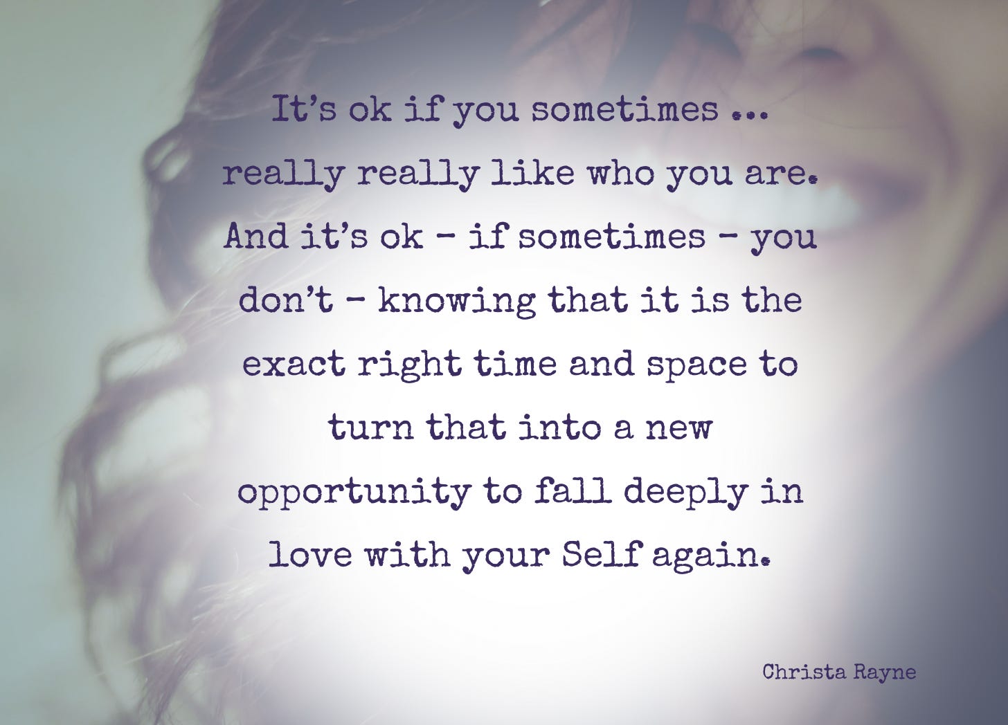 It's ok if you sometimes really like who you are. And it's ok if sometimes you don't. 