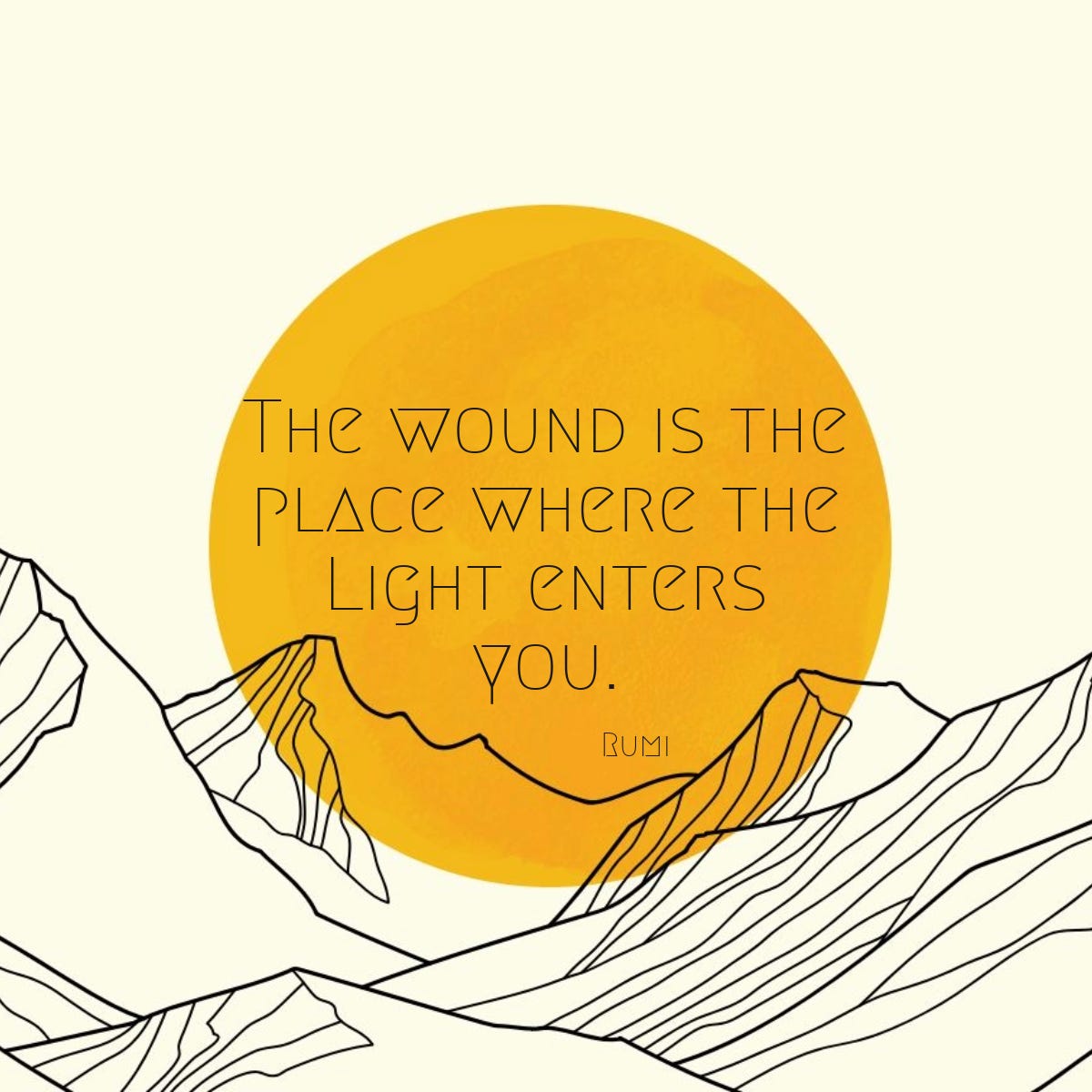 Quote: Rumi “The wound is the place where the Light enters you.”