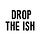 Drop The Ish