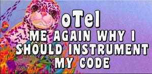 otel me again why i should instrument my code otel me again why i should instrument my code