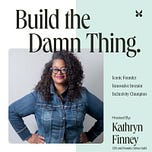 Build the Damn Thing: A Newsletter from Kathryn Finney 