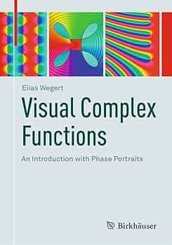 Visual Complex Functions: An Introduction with Phase Portraits Visual Complex Functions: An Introduction with Phase Portraits
