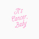 It's Cancer, Baby