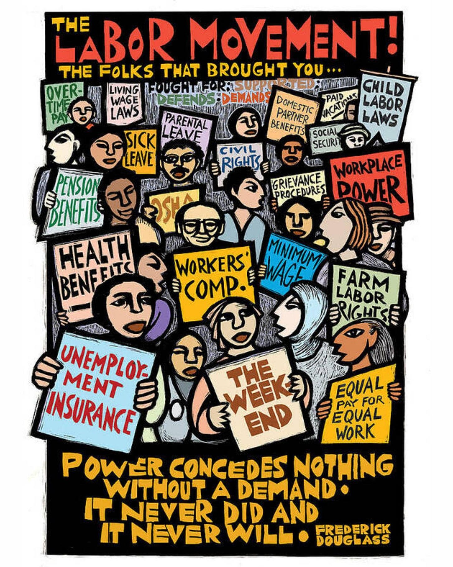 May be an illustration of ‎text that says '‎THE LABOR MOVEMENT! THE FOLKS THAT BROUGHT YOU... LIVING FOLGHTFORRSURPN TEPRH4EИИ CHILD OVER- WAGE DEFENDS-DEMAND DOMESTIC JACATINE LAWS LABOR LAWS PARENTAL BENEFITS SOCIAL PARTNER SICK LEAVE SECURI LEAVE CIVIL RIGHTS খিেে GRIEVANCE PROCEDURES DURES DOWER WoRKPLACE ☬ MINIMUM اوى WORKERS COMP LABOR FARM BVGHTSE PENSION BENEFIIS HEALTH BENFFITC ទផល UNEMPLOY MENT INSURANCE "ិ THE EQUAL PAYFOR PAY FOR END EQUAL WORK POWER CONCEDES NOTHING WITHOUT A DEMAND. IT NEVER DID AND IT NEVER WILL FREDERICK DOUGLASS‎'‎