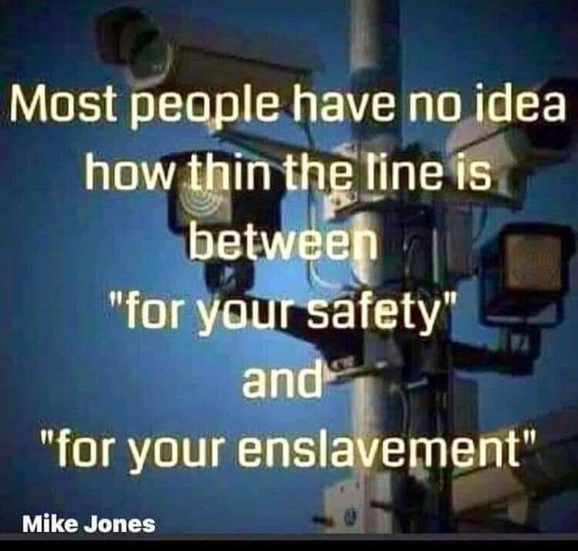 May be an image of text that says 'Most people have no idea how thin the line is between "for your safety" and "for your enslavement" Mike Jones'