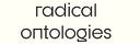Radical Ontologies