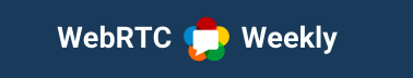 WebRTC Weekly