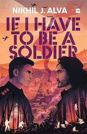Cover of the book If I Have to Be a Soldier by Nikhil J Alva