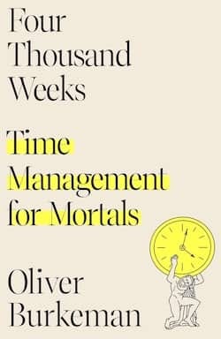 Book cover of 'Four Thousand Weeks: Time Management for Mortals' by Oliver Burkeman, featuring a minimalist design with large text and an illustration of a figure holding a clock.