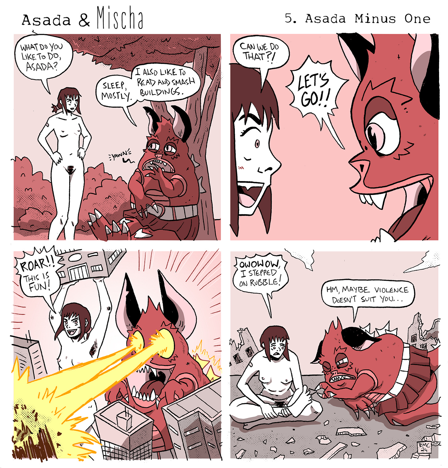 The comic is titled "Asada & Mischa: Asada Minus One" and features two characters, Asada and Mischa. Asada never takes off his monster suit, which looks like a red, horned creature with a skirt. Mischa is always nude. They are best friends and symbolize different aspects of our own bodily feelings. Panel 1: Mischa, nude, is standing under a tree and asks Asada, "What do you like to do, Asada?" Asada, in his monster suit, yawns and replies, "Sleep, mostly. I also like to read and smash buildings." Panel 2: A close-up of Mischa with an excited expression, asking, "Can we do that?!" Asada, equally enthusiastic, shouts, "Let's go!!" Panel 3: Mischa is holding a building while roaring, "Roar!! This is fun!" Asada, using laser eyes, destroys buildings, both appearing to enjoy the chaos. Panel 4: Mischa, sitting on the ground, holds her foot and complains, "Owowow, I stepped on rubble!" Asada, also sitting and looking concerned, says, "Hm, maybe violence doesn't suit you..."