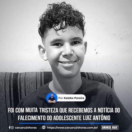 May be an image of 1 person and text that says 'Por Kalebe Pereira FOI COM MUITA TRISTEZA QUE RECEBEMOS A NOTÍCIA DO FALECIMENTO DO ADOLESCENTE LUIZ ANTÔNIO fc caruaru24horas https://www.caruaru24horas.com.br/ ANUNCIE AQUI!'