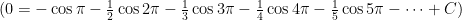 (0=-\cos \pi-\frac{1}{2} \cos 2 \pi-\frac{1}{3} \cos 3 \pi-\frac{1}{4} \cos 4 \pi-\frac{1}{5} \cos 5 \pi-\cdots+C)