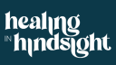 Healing In Hindsight®