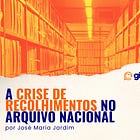 A crise de recolhimentos no Arquivo Nacional
