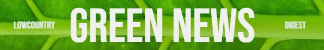 Lowcountry Green News Digest Lowcountry Green News Digest