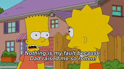Bart Simpson says: "Nothing is my fault because my Dad raised me so rotten." Bart Simpson says: "Nothing is my fault because my Dad raised me so rotten."