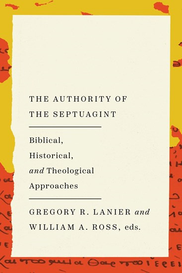 The Authority of the Septuagint: Biblical, Historical, and Theological Approaches, Edited by William Alexander Ross and Gregory Ryan Lanier