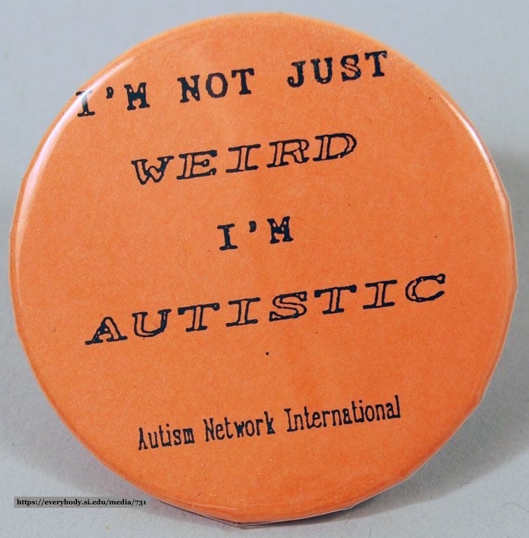 A round orange button, with the words: I'M NOT JUST WEIRD, I'M AUTISTIC - Autism Network International A round orange button, with the words: I'M NOT JUST WEIRD, I'M AUTISTIC - Autism Network International