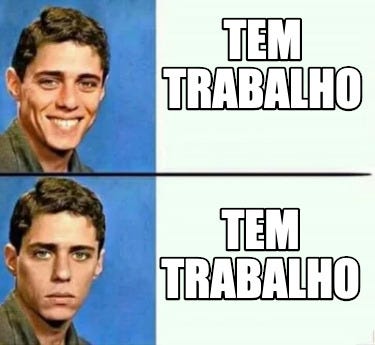 Meme Creator - Funny Tem Trabalho Tem Trabalho Meme Generator at ...