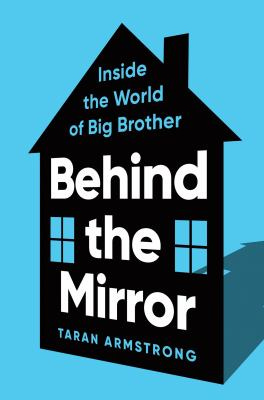 Behind the Mirror: Inside the World of Big Brother by Taran Armstrong Behind the Mirror: Inside the World of Big Brother by Taran Armstrong