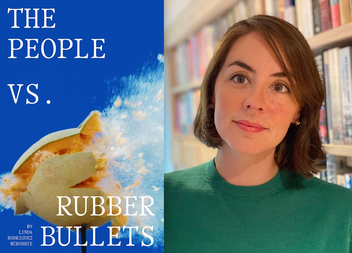 Two images side by side, one of a cantaloupe shot by a rubber bullet with the text, "The People Vs. Rubber Bullets by Linda Rodriguez McRobbie" and a photo of Linda Rodriguez McRobbie in front of a bookcase.