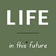 Life in This* Future