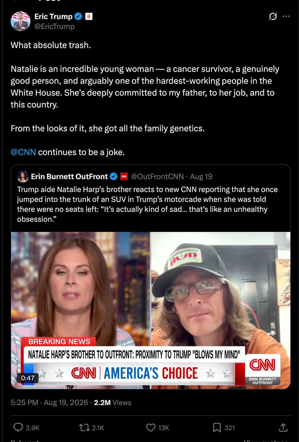 Eric Trump: What absolute trash. Natalie is an incredible young woman — a cancer survivor, a genuinely good person, and arguably one of the hardest-working people in the White House. She’s deeply committed to my father, to her job, and to this country. From the looks of it, she got all the family genetics. Eric Trump: What absolute trash. Natalie is an incredible young woman — a cancer survivor, a genuinely good person, and arguably one of the hardest-working people in the White House. She’s deeply committed to my father, to her job, and to this country. From the looks of it, she got all the family genetics.
